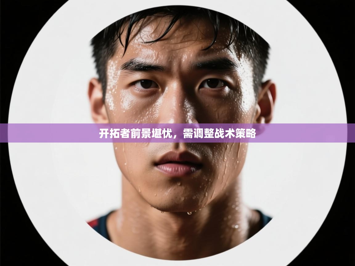 开拓者前景堪忧,需调整战术策略 第2张