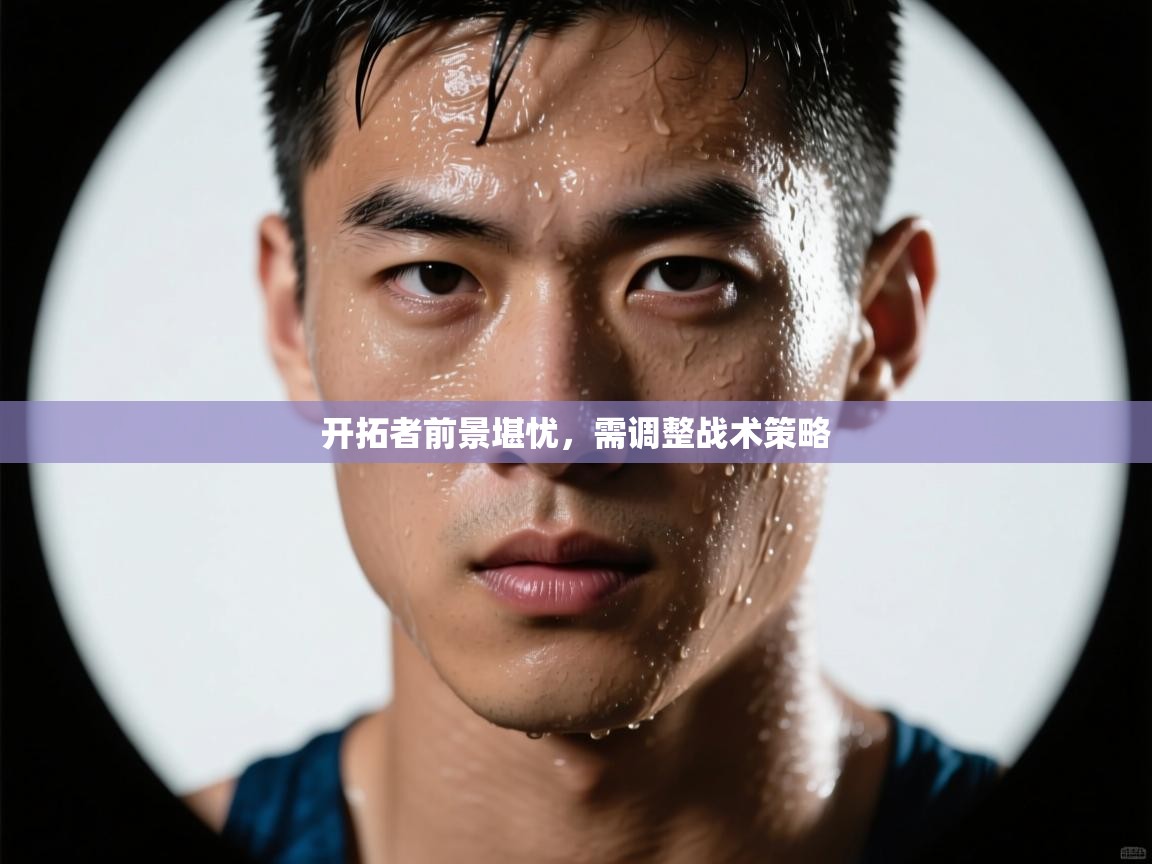 开拓者前景堪忧,需调整战术策略 第1张