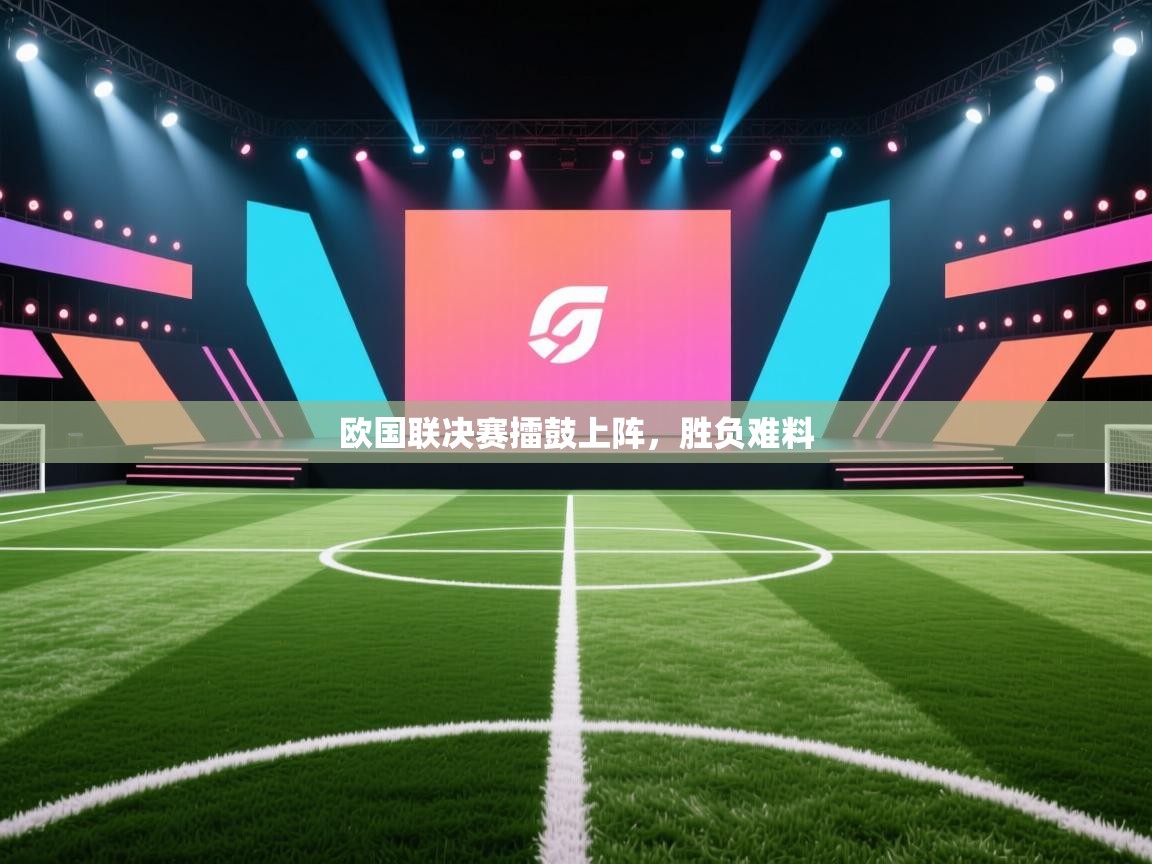 欧国联决赛擂鼓上阵，胜负难料  第2张